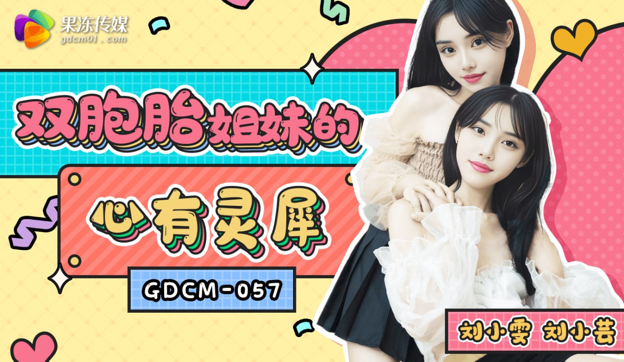《GDCM-057 双胞胎姐妹的心有灵犀  刘小雯  刘小芸》最新高清在线播放封面图